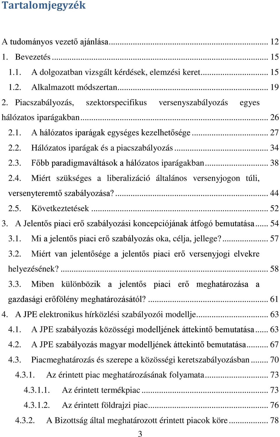 2.3. Főbb paradigmaváltások a hálózatos iparágakban... 38 2.4. Miért szükséges a liberalizáció általános versenyjogon túli, versenyteremtő szabályozása?... 44 2.5. Következtetések... 52 3.