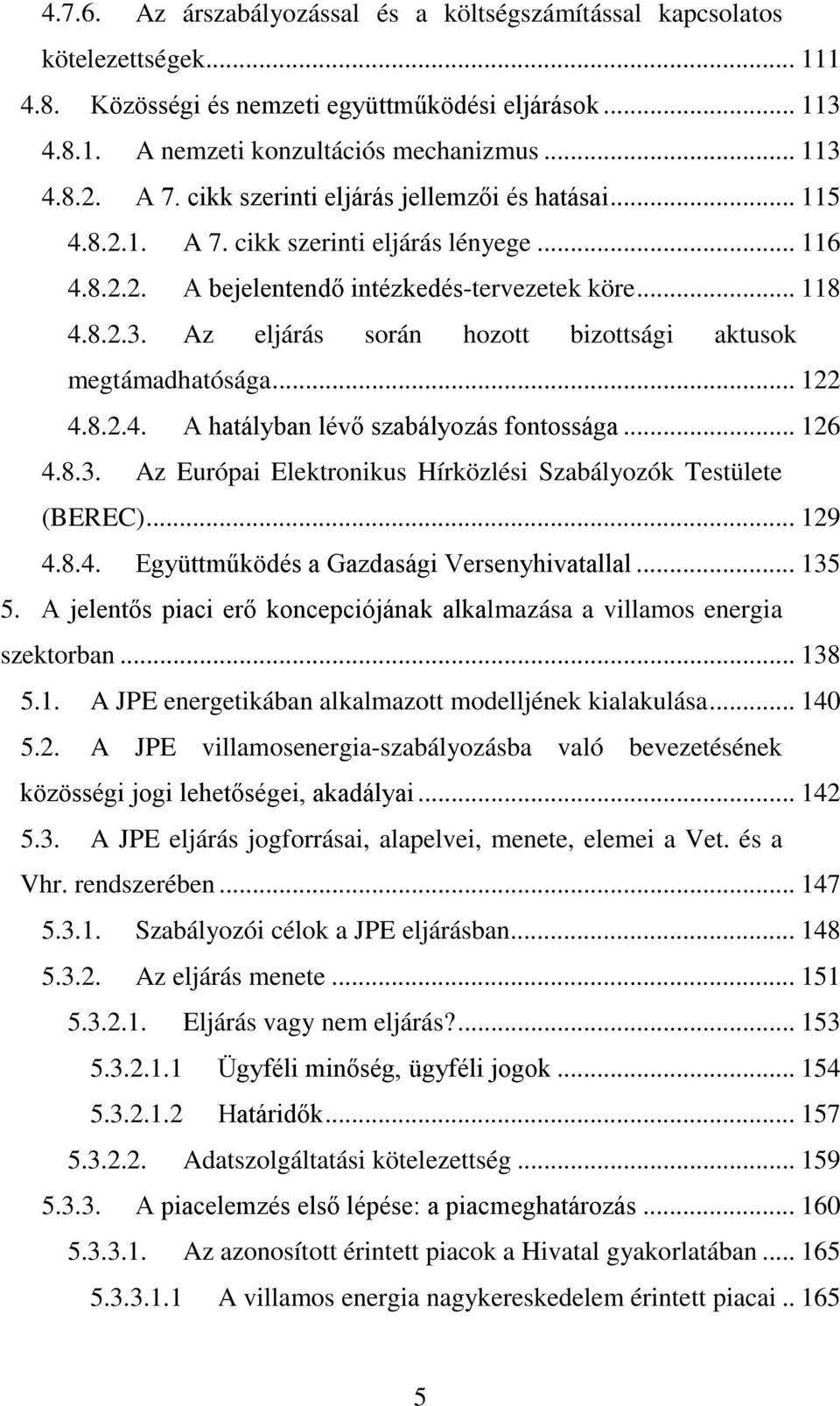 Az eljárás során hozott bizottsági aktusok megtámadhatósága... 122 4.8.2.4. A hatályban lévő szabályozás fontossága... 126 4.8.3. Az Európai Elektronikus Hírközlési Szabályozók Testülete (BEREC).