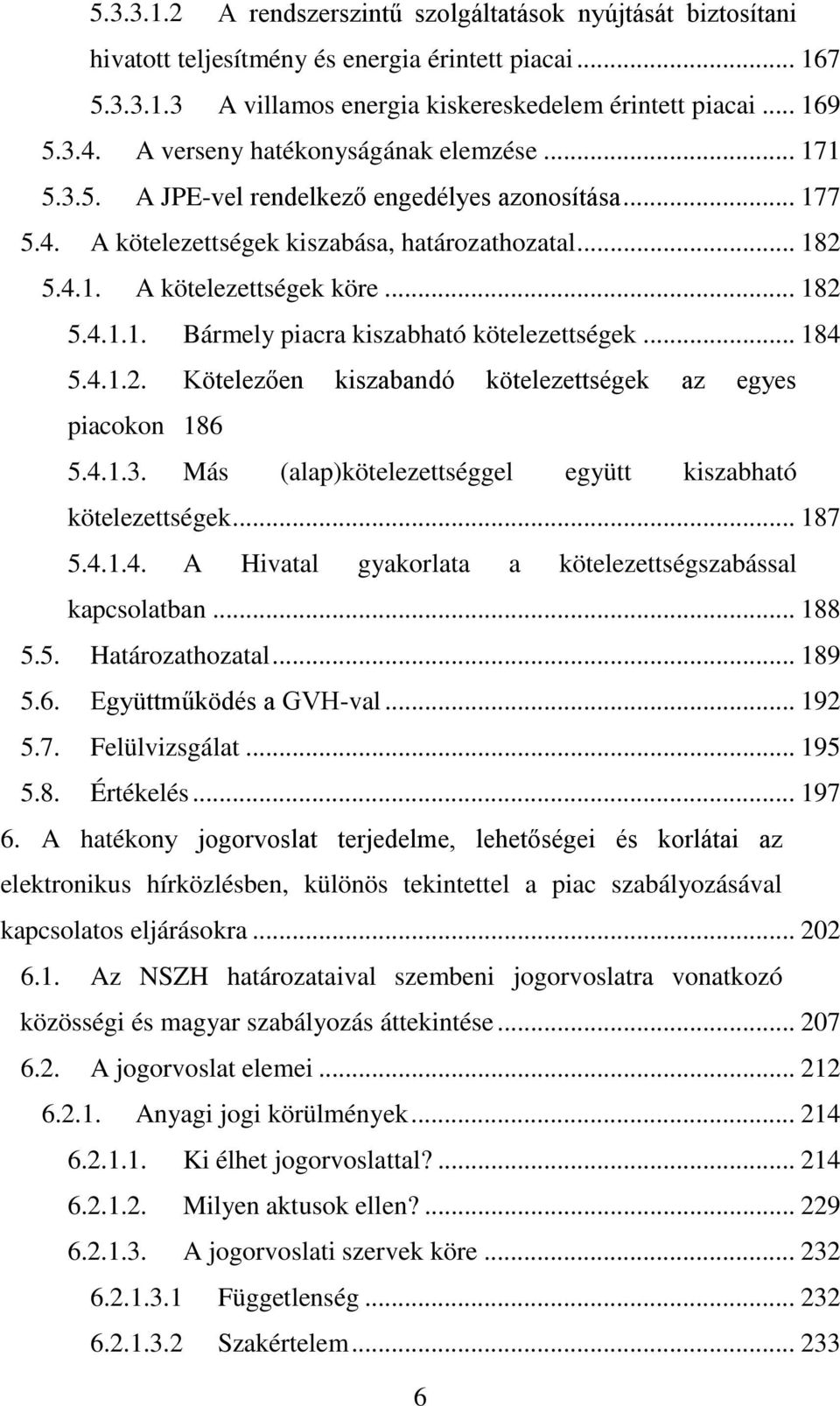 .. 184 5.4.1.2. Kötelezően kiszabandó kötelezettségek az egyes piacokon 186 5.4.1.3. Más (alap)kötelezettséggel együtt kiszabható kötelezettségek... 187 5.4.1.4. A Hivatal gyakorlata a kötelezettségszabással kapcsolatban.