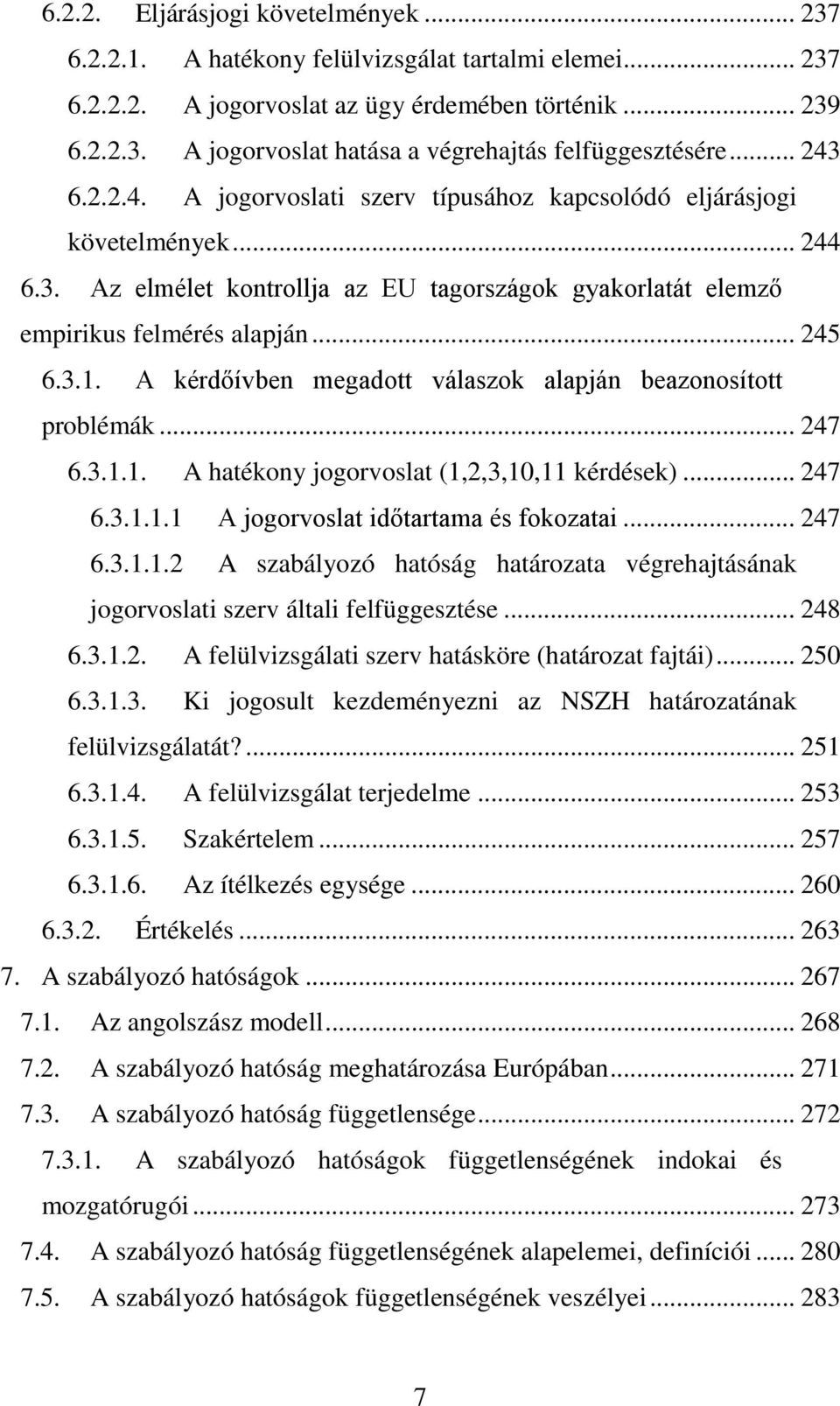 A kérdőívben megadott válaszok alapján beazonosított problémák... 247 6.3.1.1. A hatékony jogorvoslat (1,2,3,10,11 kérdések)... 247 6.3.1.1.1 A jogorvoslat időtartama és fokozatai... 247 6.3.1.1.2 A szabályozó hatóság határozata végrehajtásának jogorvoslati szerv általi felfüggesztése.