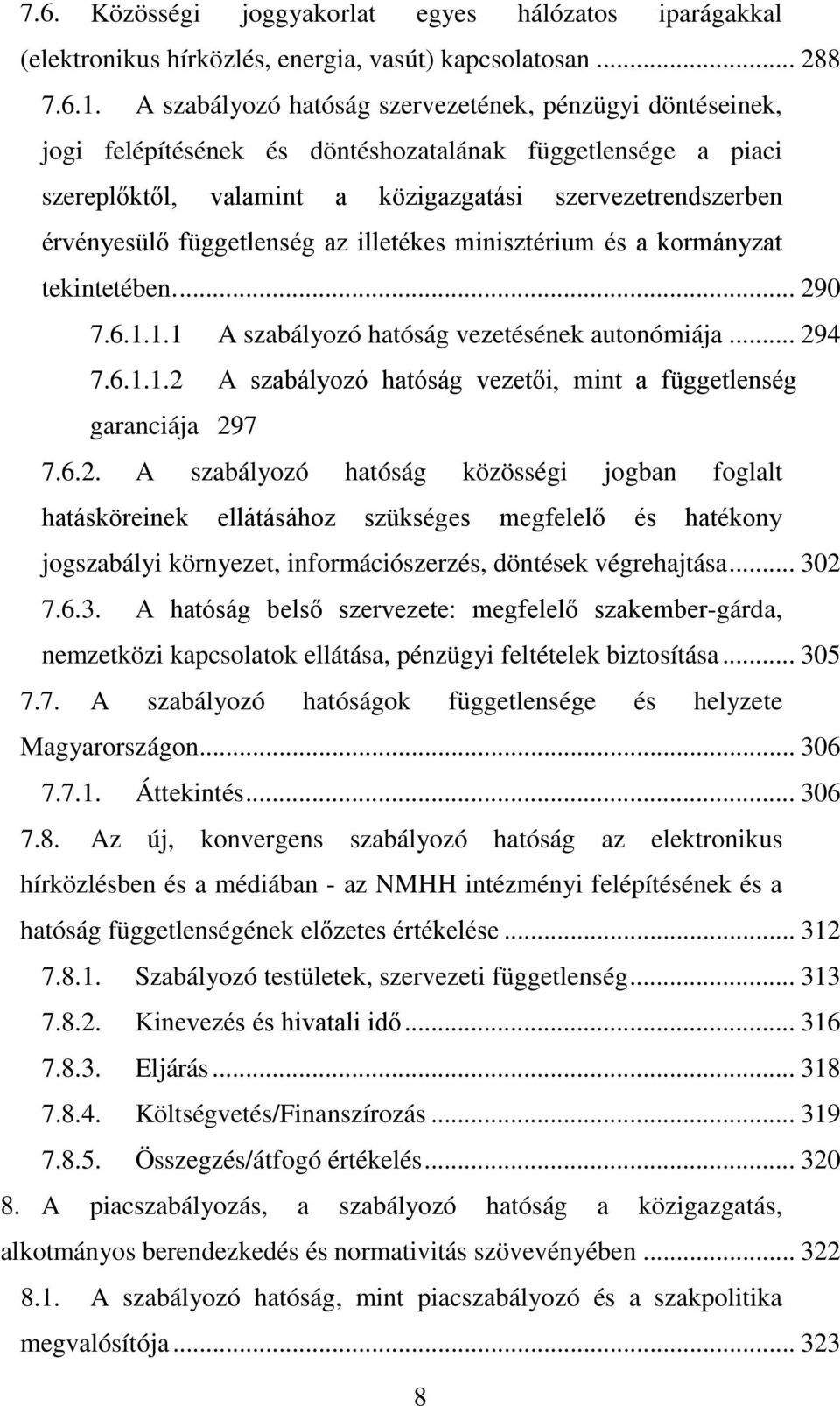 függetlenség az illetékes minisztérium és a kormányzat tekintetében.... 290 7.6.1.1.1 A szabályozó hatóság vezetésének autonómiája... 294 7.6.1.1.2 A szabályozó hatóság vezetői, mint a függetlenség garanciája 297 7.