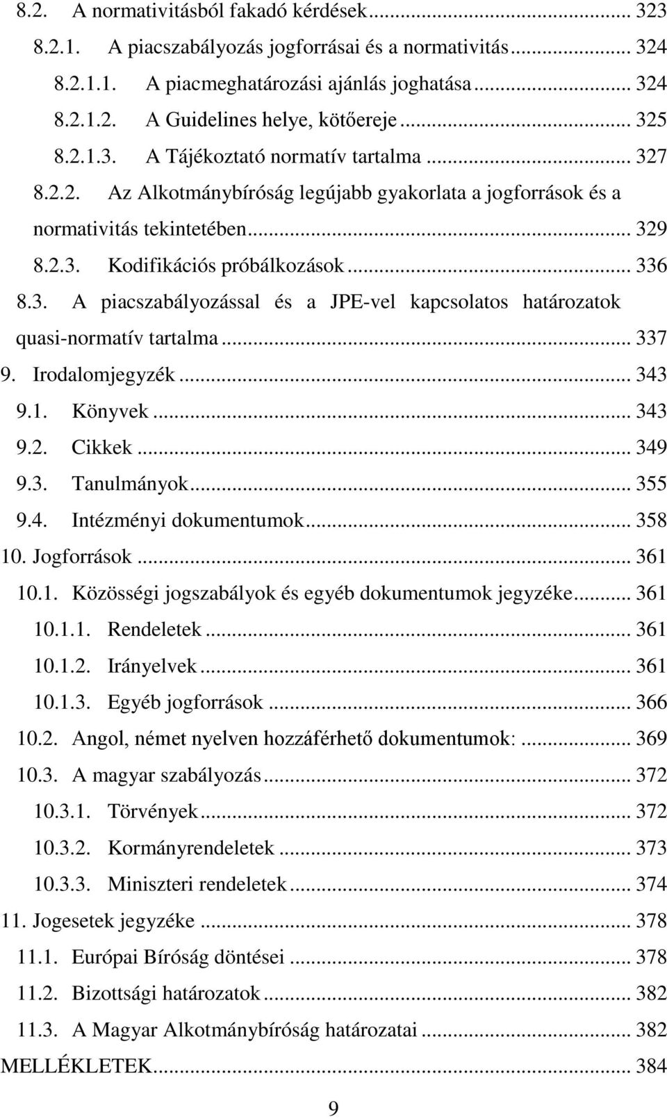 .. 337 9. Irodalomjegyzék... 343 9.1. Könyvek... 343 9.2. Cikkek... 349 9.3. Tanulmányok... 355 9.4. Intézményi dokumentumok... 358 10. Jogforrások... 361 10.1. Közösségi jogszabályok és egyéb dokumentumok jegyzéke.