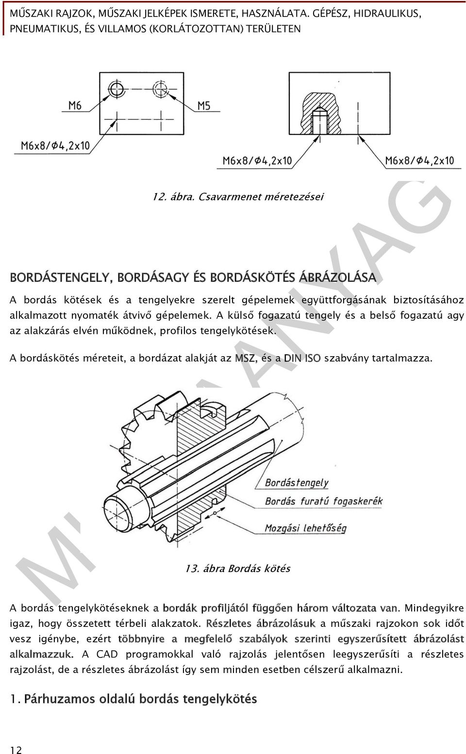 A külső fogazatú tengely és a belső fogazatú agy az alakzárás elvén működnek, profilos tengelykötések. A bordáskötés méreteit, a bordázat alakját az MSZ, és a DIN ISO szabvány tartalmazza. 13.