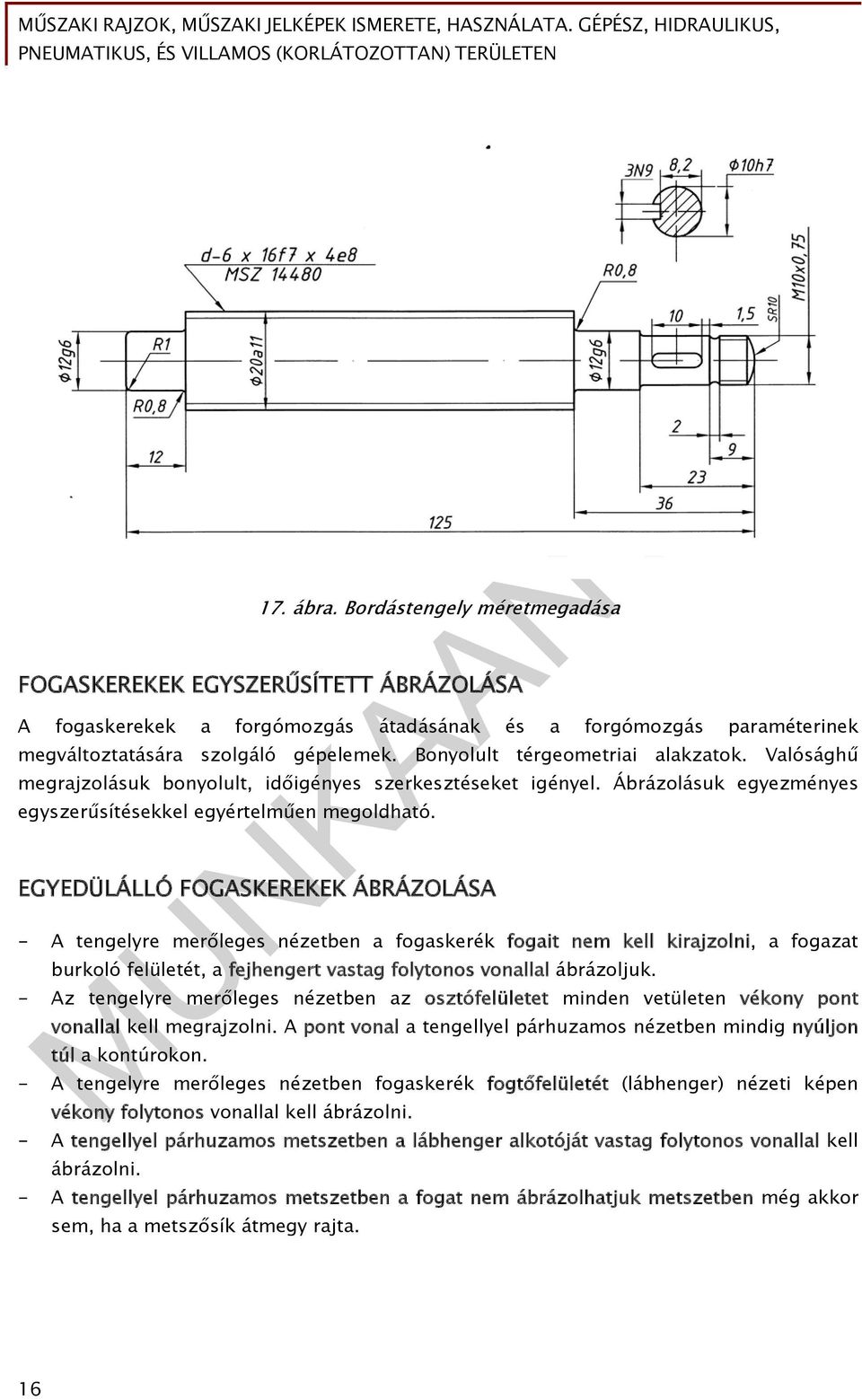 EGYEDÜLÁLLÓ FOGASKEREKEK ÁBRÁZOLÁSA - A tengelyre merőleges nézetben a fogaskerék fogait nem kell kirajzolni, a fogazat burkoló felületét, a fejhengert vastag folytonos vonallal ábrázoljuk.