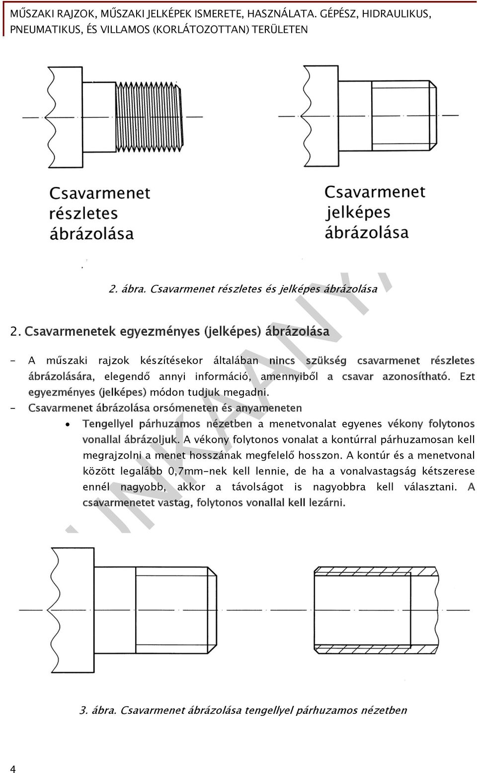 Ezt egyezményes (jelképes) módon tudjuk megadni. - Csavarmenet ábrázolása orsómeneten és anyameneten Tengellyel párhuzamos nézetben a menetvonalat egyenes vékony folytonos vonallal ábrázoljuk.