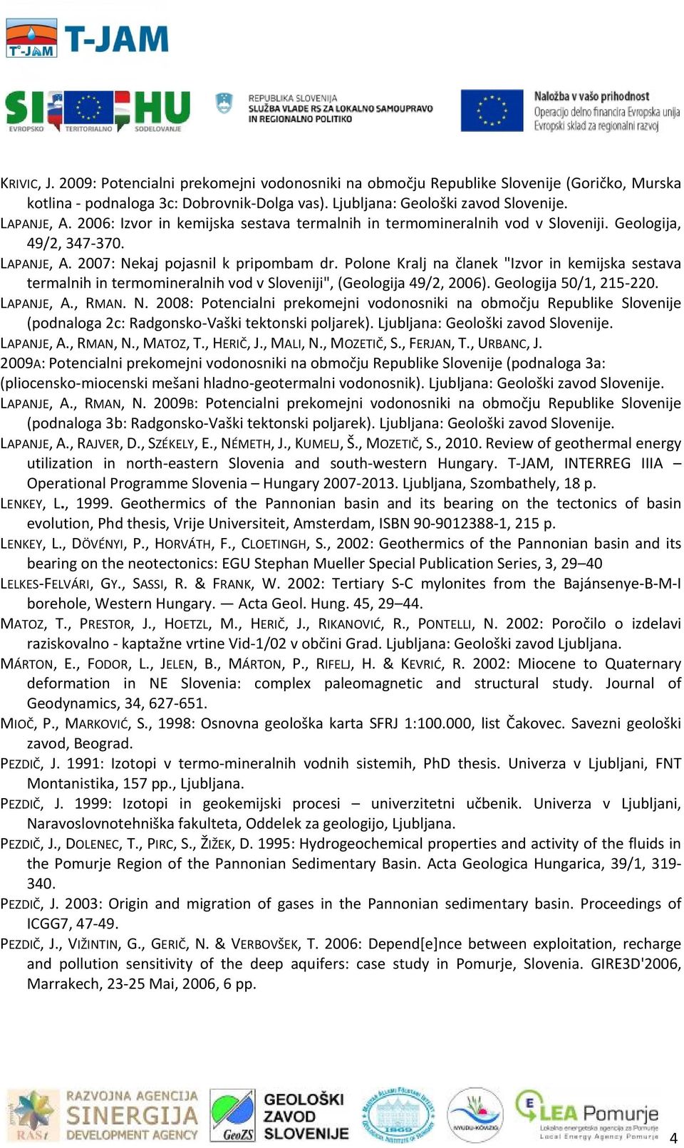 Polone Kralj na članek "Izvor in kemijska sestava termalnih in termomineralnih vod v Sloveniji", (Geologija 49/2, 2006). Geologija 50/1, 215 220. LAPANJE, A., RMAN. N.