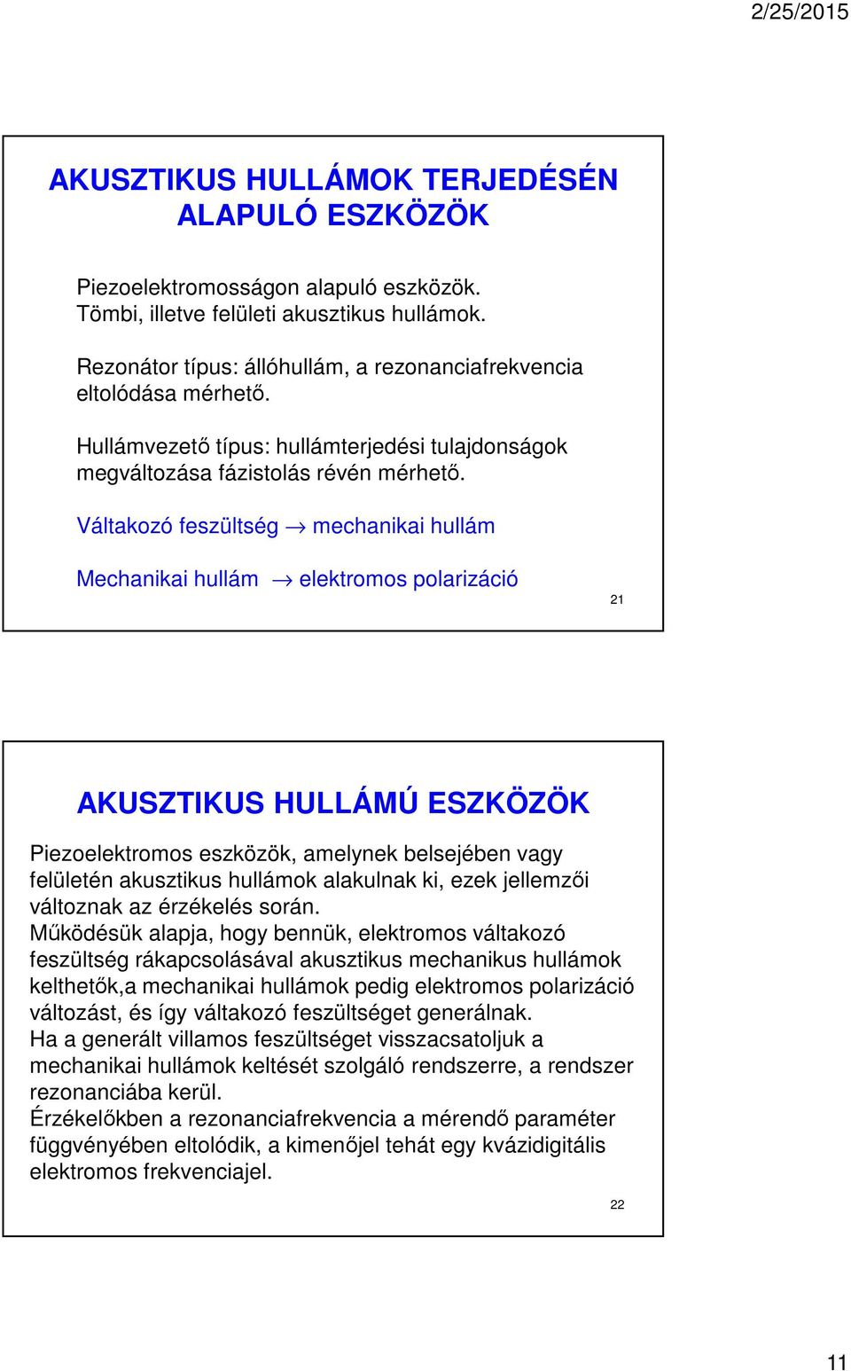 Váltakozó feszültség mechanikai hullám Mechanikai hullám elektromos polarizáció 21 AKUSZTIKUS HULLÁMÚ ESZKÖZÖK Piezoelektromos eszközök, amelynek belsejében vagy felületén akusztikus hullámok