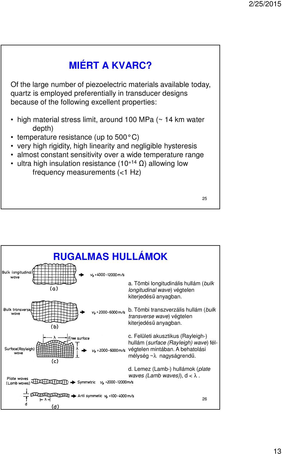 around 100 MPa (~ 14 km water depth) temperature resistance (up to 500 C) very high rigidity, high linearity and negligible hysteresis almost constant sensitivity over a wide temperature range ultra