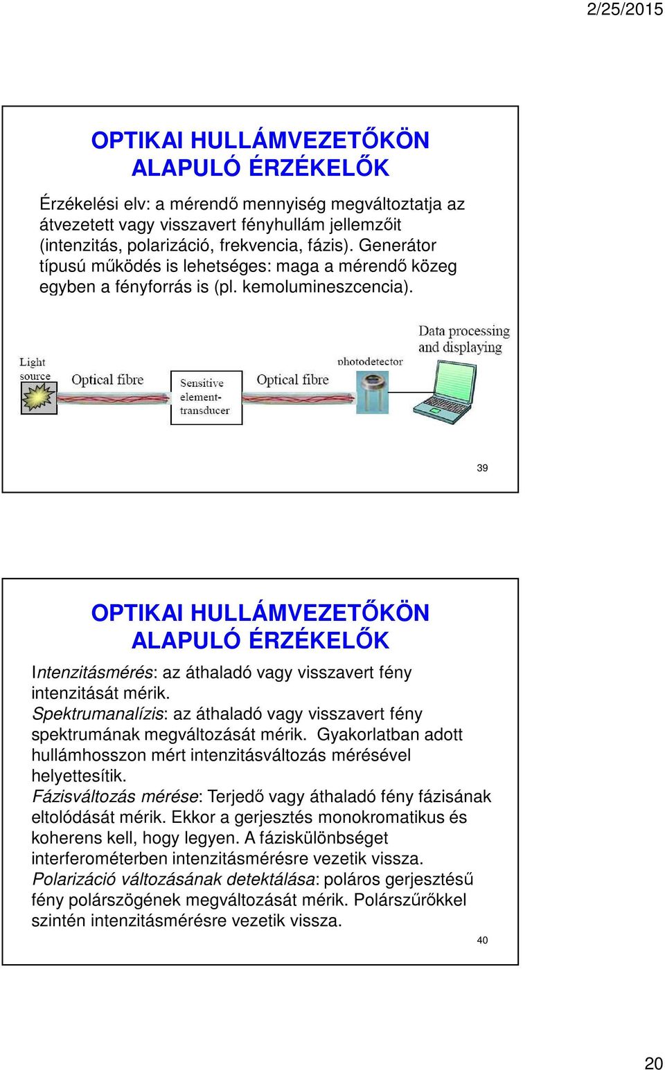 39 OPTIKAI HULLÁMVEZETŐKÖN ALAPULÓ ÉRZÉKELŐK Intenzitásmérés: az áthaladó vagy visszavert fény intenzitását mérik. Spektrumanalízis: az áthaladó vagy visszavert fény spektrumának megváltozását mérik.