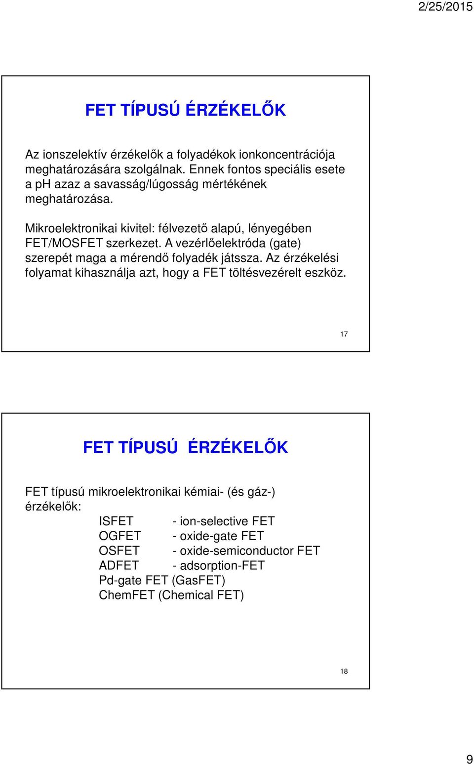 A vezérlőelektróda (gate) szerepét maga a mérendő folyadék játssza. Az érzékelési folyamat kihasználja azt, hogy a FET töltésvezérelt eszköz.