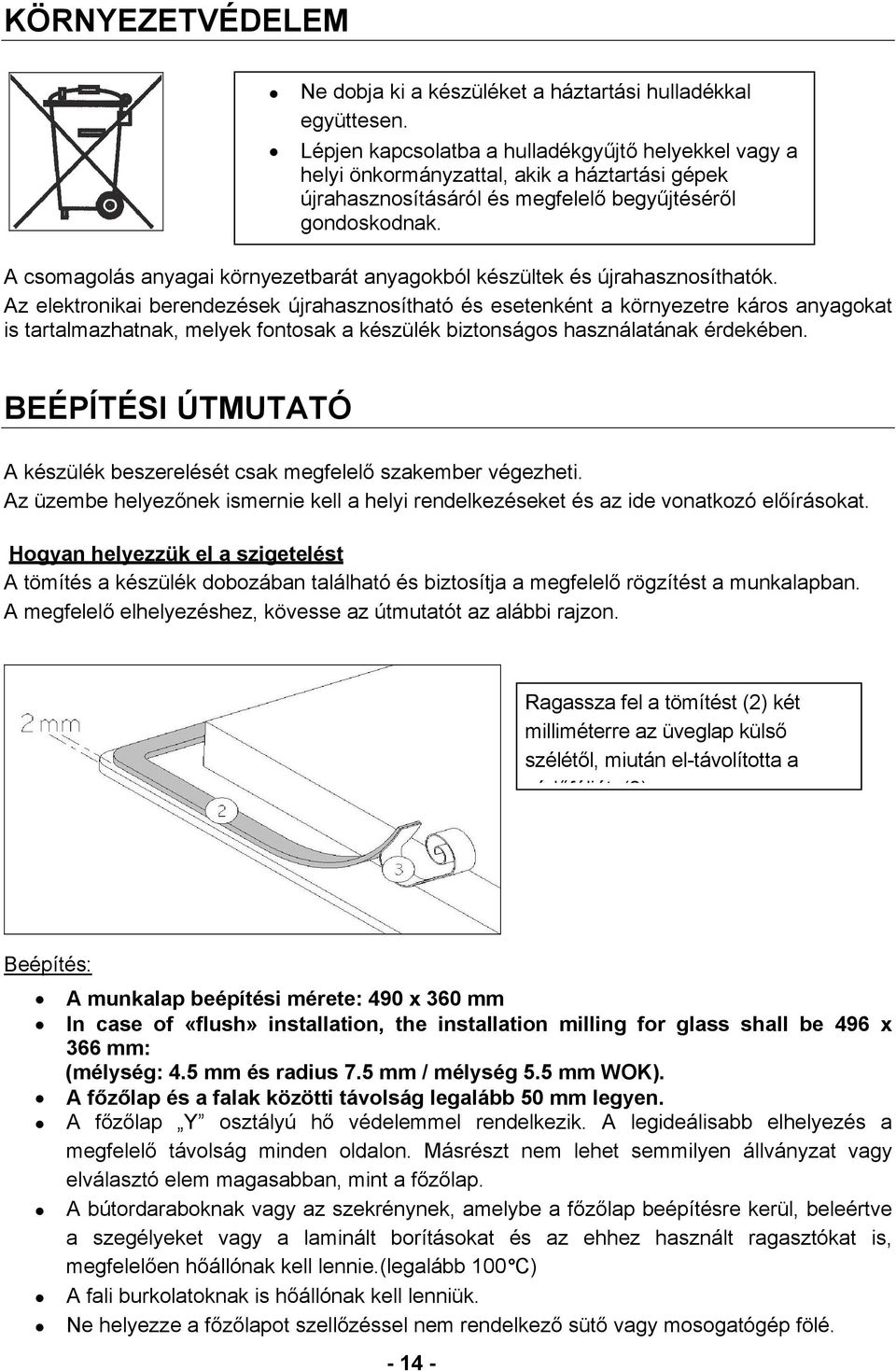 A csomagolás anyagai környezetbarát anyagokból készültek és újrahasznosíthatók.