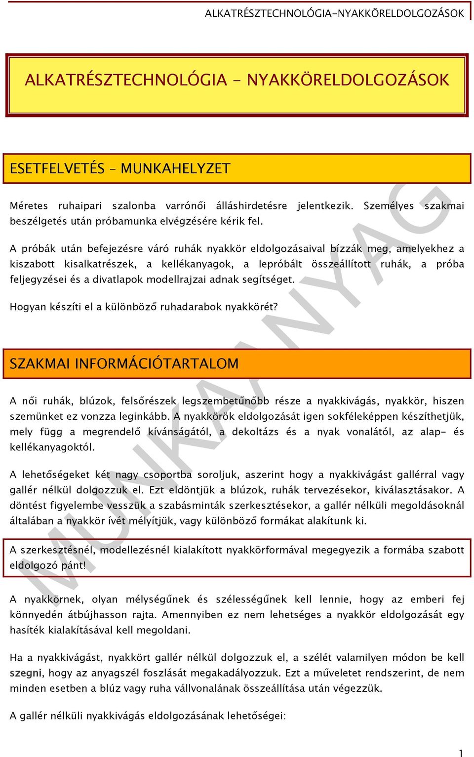 A próbák után befejezésre váró ruhák nyakkör eldolgozásaival bízzák meg, amelyekhez a kiszabott kisalkatrészek, a kellékanyagok, a lepróbált összeállított ruhák, a próba feljegyzései és a divatlapok