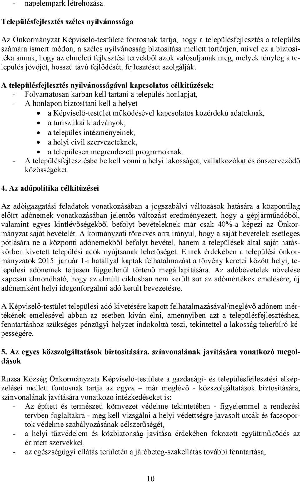 történjen, mivel ez a biztosítéka annak, hogy az elméleti fejlesztési tervekből azok valósuljanak meg, melyek tényleg a település jövőjét, hosszú távú fejlődését, fejlesztését szolgálják.