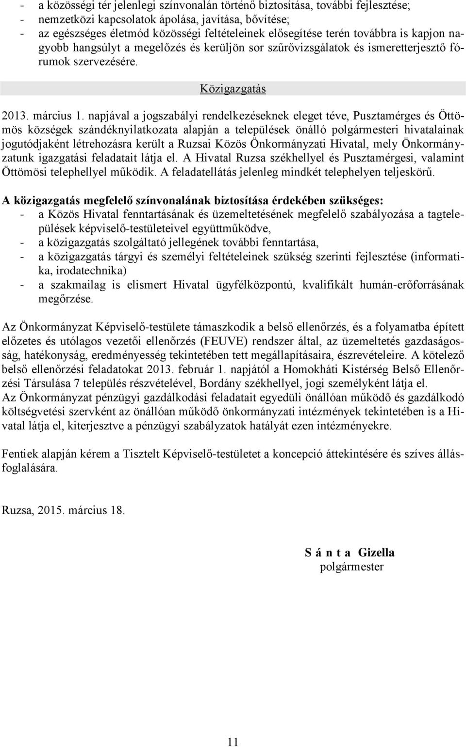 napjával a jogszabályi rendelkezéseknek eleget téve, Pusztamérges és Öttömös községek szándéknyilatkozata alapján a települések önálló polgármesteri hivatalainak jogutódjaként létrehozásra került a