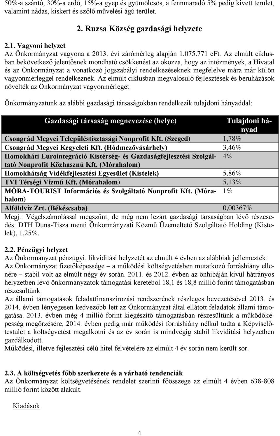 Az elmúlt ciklusban bekövetkező jelentősnek mondható csökkenést az okozza, hogy az intézmények, a Hivatal és az Önkormányzat a vonatkozó jogszabályi rendelkezéseknek megfelelve mára már külön