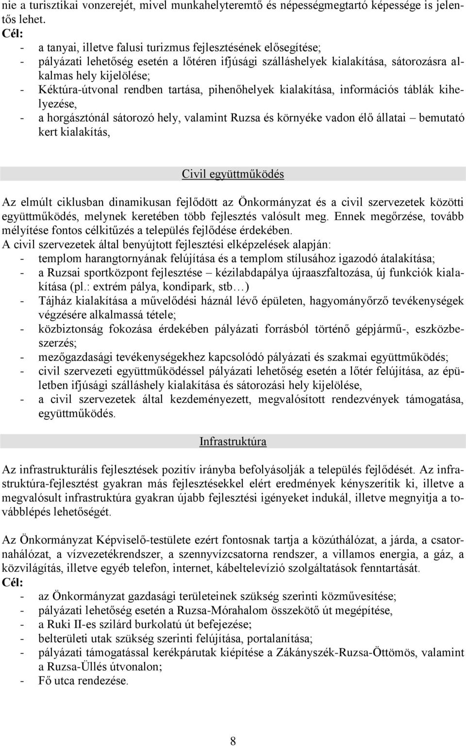 rendben tartása, pihenőhelyek kialakítása, információs táblák kihelyezése, - a horgásztónál sátorozó hely, valamint Ruzsa és környéke vadon élő állatai bemutató kert kialakítás, Civil együttműködés