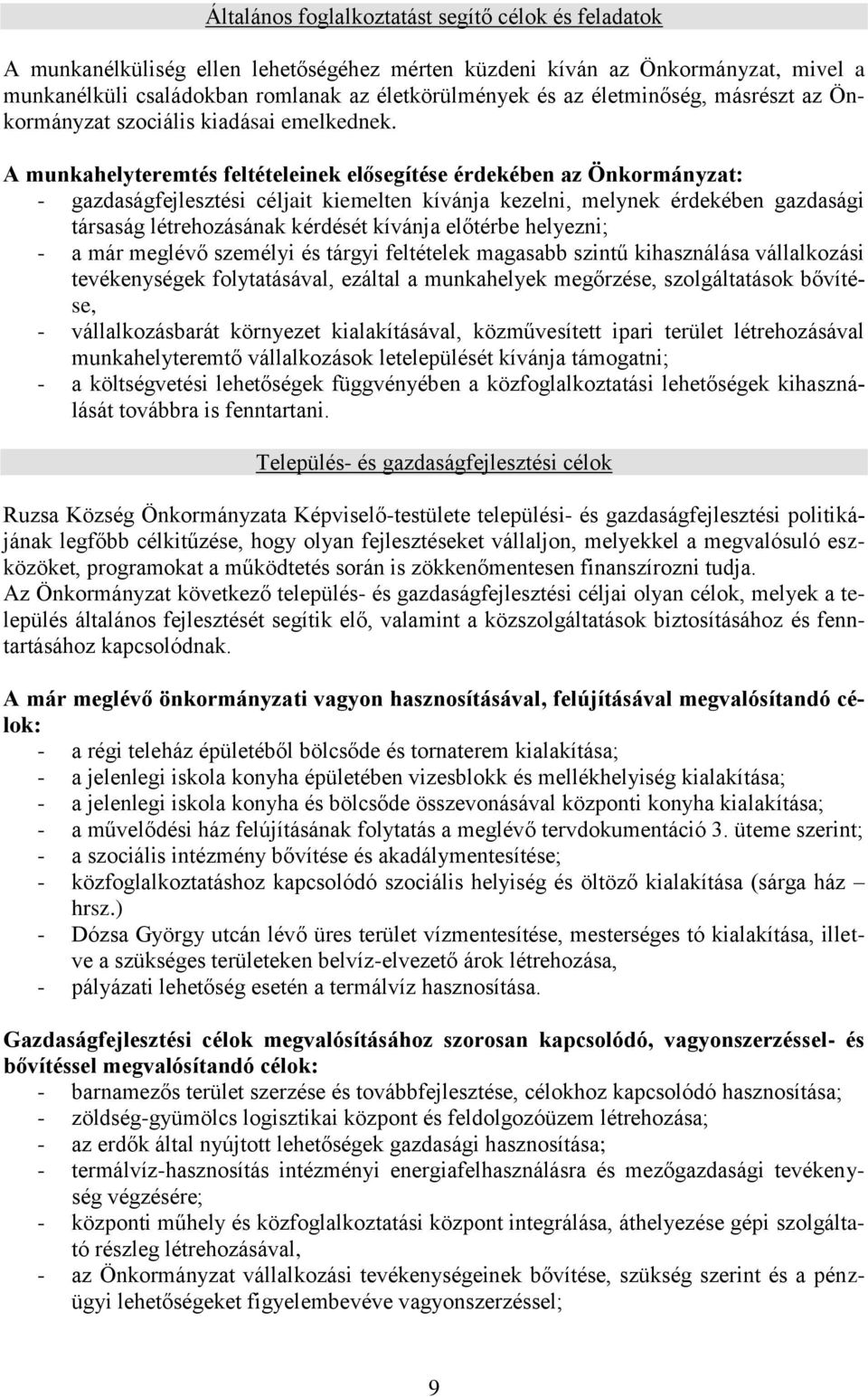 A munkahelyteremtés feltételeinek elősegítése érdekében az Önkormányzat: - gazdaságfejlesztési céljait kiemelten kívánja kezelni, melynek érdekében gazdasági társaság létrehozásának kérdését kívánja