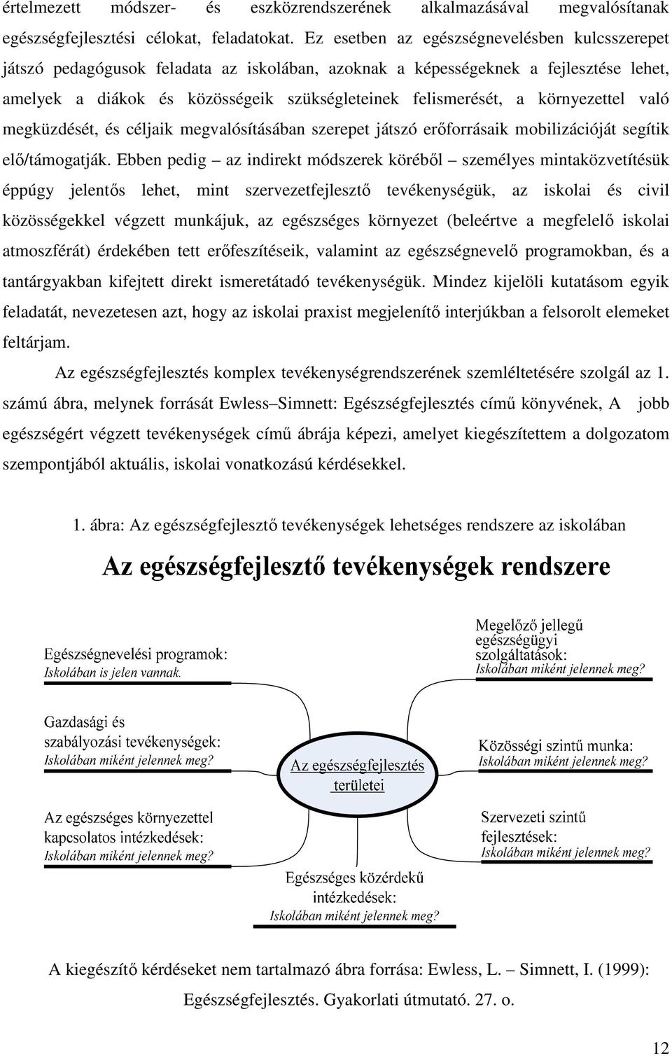 környezettel való megküzdését, és céljaik megvalósításában szerepet játszó erőforrásaik mobilizációját segítik elő/támogatják.