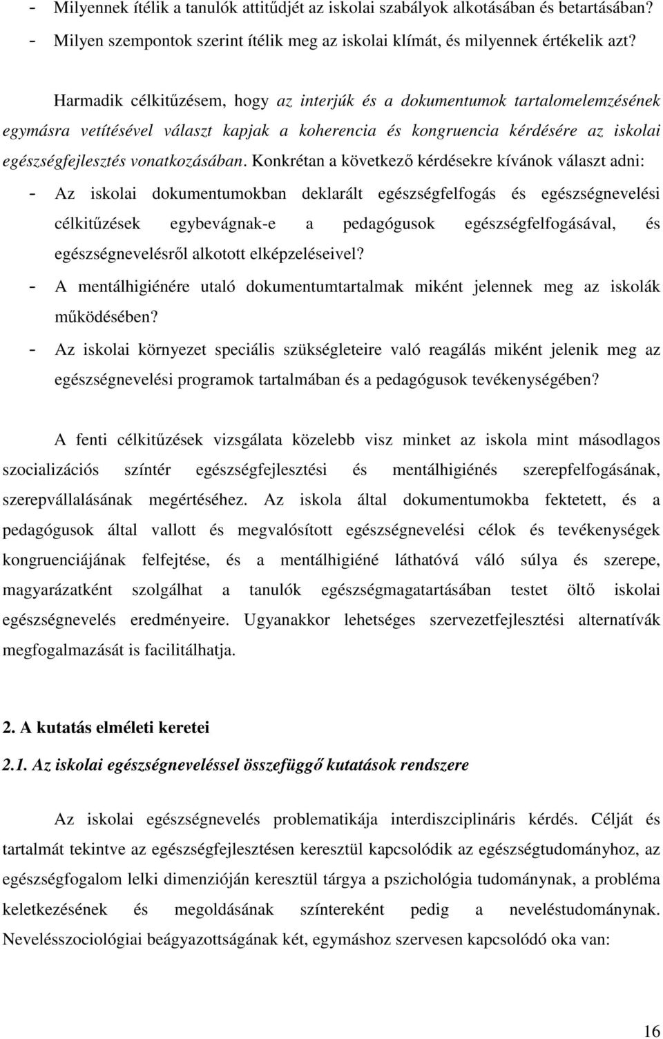 Konkrétan a következő kérdésekre kívánok választ adni: - Az iskolai dokumentumokban deklarált egészségfelfogás és egészségnevelési célkitűzések egybevágnak-e a pedagógusok egészségfelfogásával, és