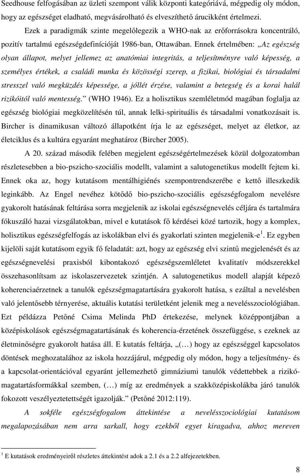 Ennek értelmében: Az egészség olyan állapot, melyet jellemez az anatómiai integritás, a teljesítményre való képesség, a személyes értékek, a családi munka és közösségi szerep, a fizikai, biológiai és