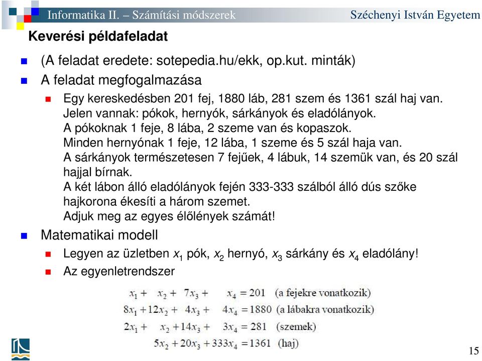 A sárkányok természetesen 7 fejűek, 4 lábuk, 14 szemük van, és 20 szál hajjal bírnak.