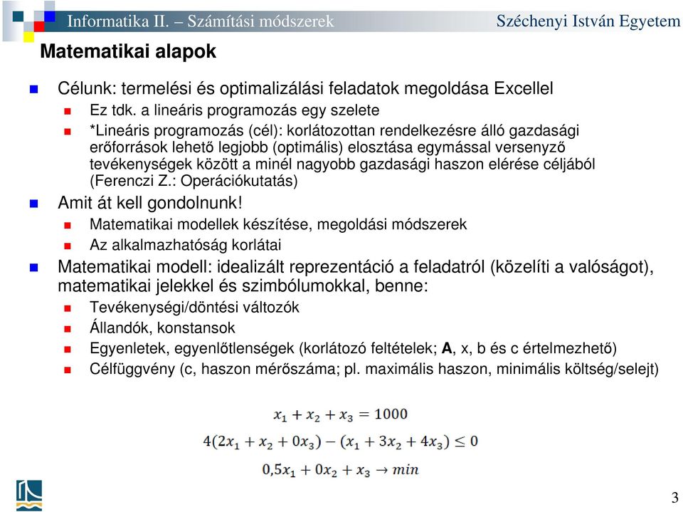 minél nagyobb gazdasági haszon elérése céljából (Ferenczi Z.: Operációkutatás) Amit át kell gondolnunk!
