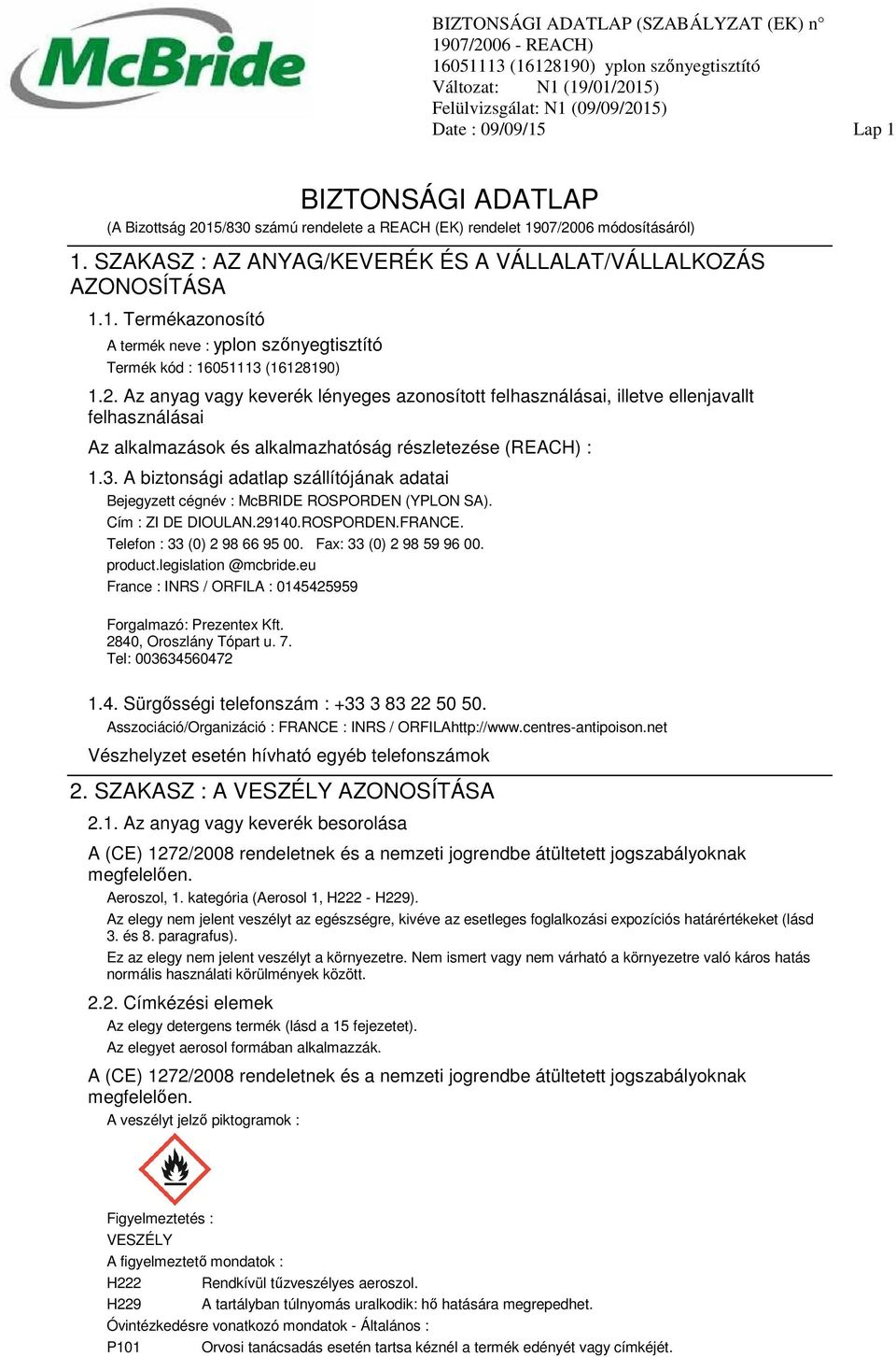 A biztonsági adatlap szállítójának adatai Bejegyzett cégnév : McBRIDE ROSPORDEN (YPLON SA). Cím : ZI DE DIOULAN.29140.ROSPORDEN.FRANCE. Telefon : 33 (0) 2 98 66 95 00. Fax: 33 (0) 2 98 59 96 00.