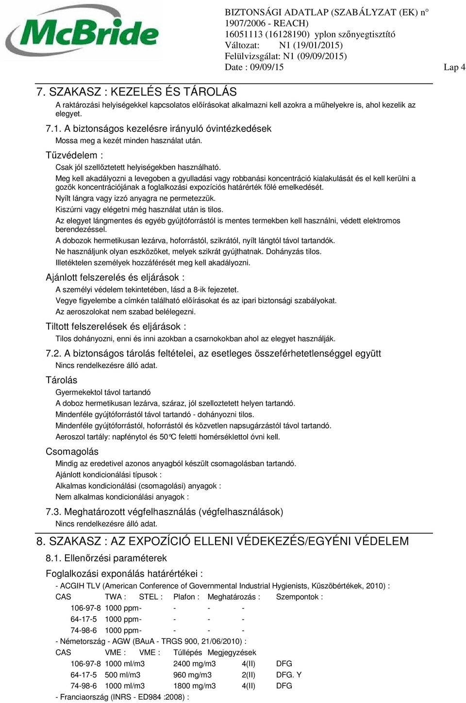 Meg kell akadályozni a levegoben a gyulladási vagy robbanási koncentráció kialakulását és el kell kerülni a gozök koncentrációjának a foglalkozási expozíciós határérték fölé emelkedését.