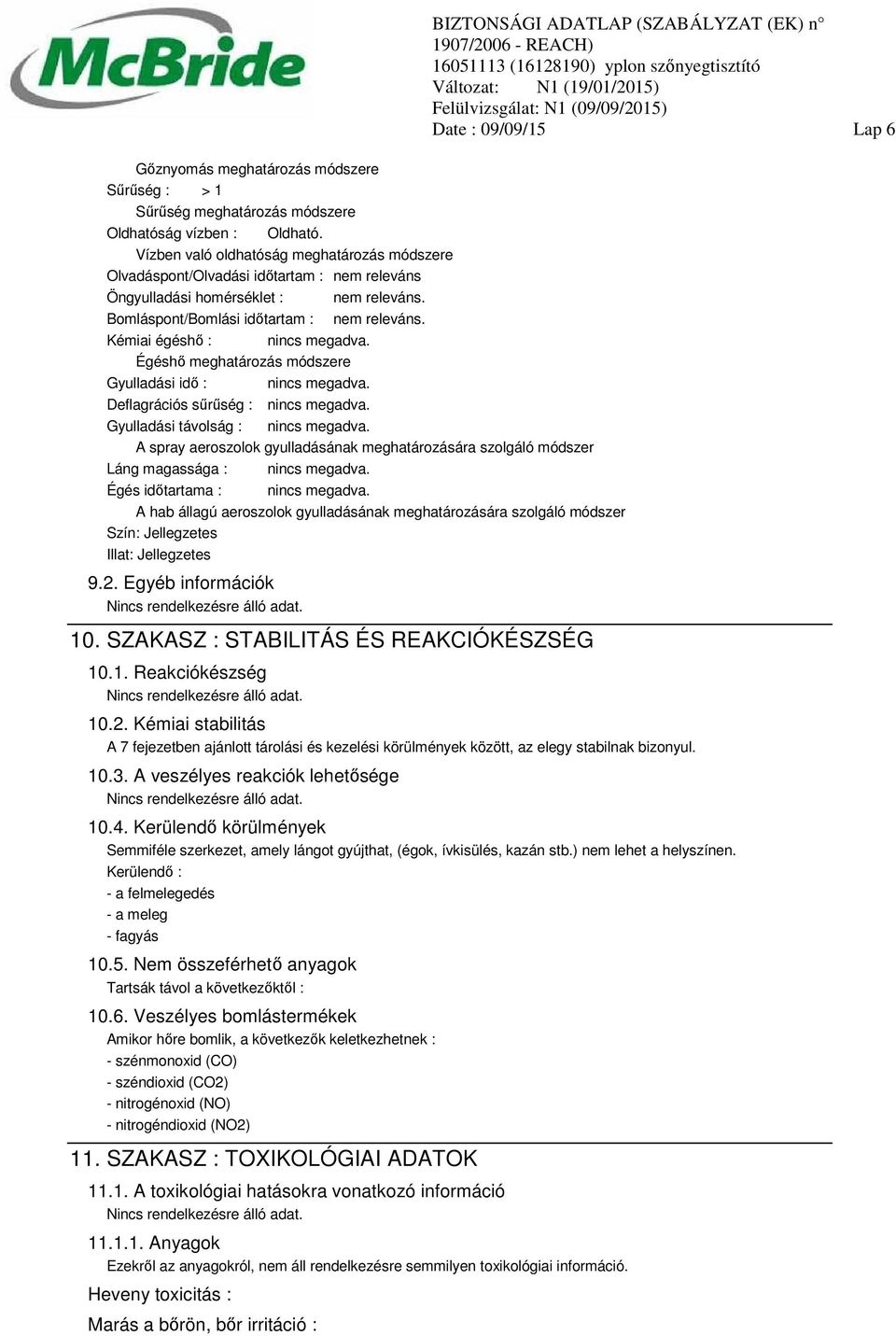 Égéshő meghatározás módszere Gyulladási idő : nincs megadva. Deflagrációs sűrűség : nincs megadva. nem releváns. nem releváns. Gyulladási távolság : nincs megadva.