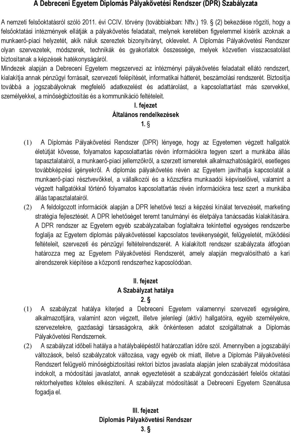 bizonyítványt, oklevelet. A Diplomás Pályakövetési Rendszer olyan szervezetek, módszerek, technikák és gyakorlatok összessége, melyek közvetlen visszacsatolást biztosítanak a képzések hatékonyságáról.