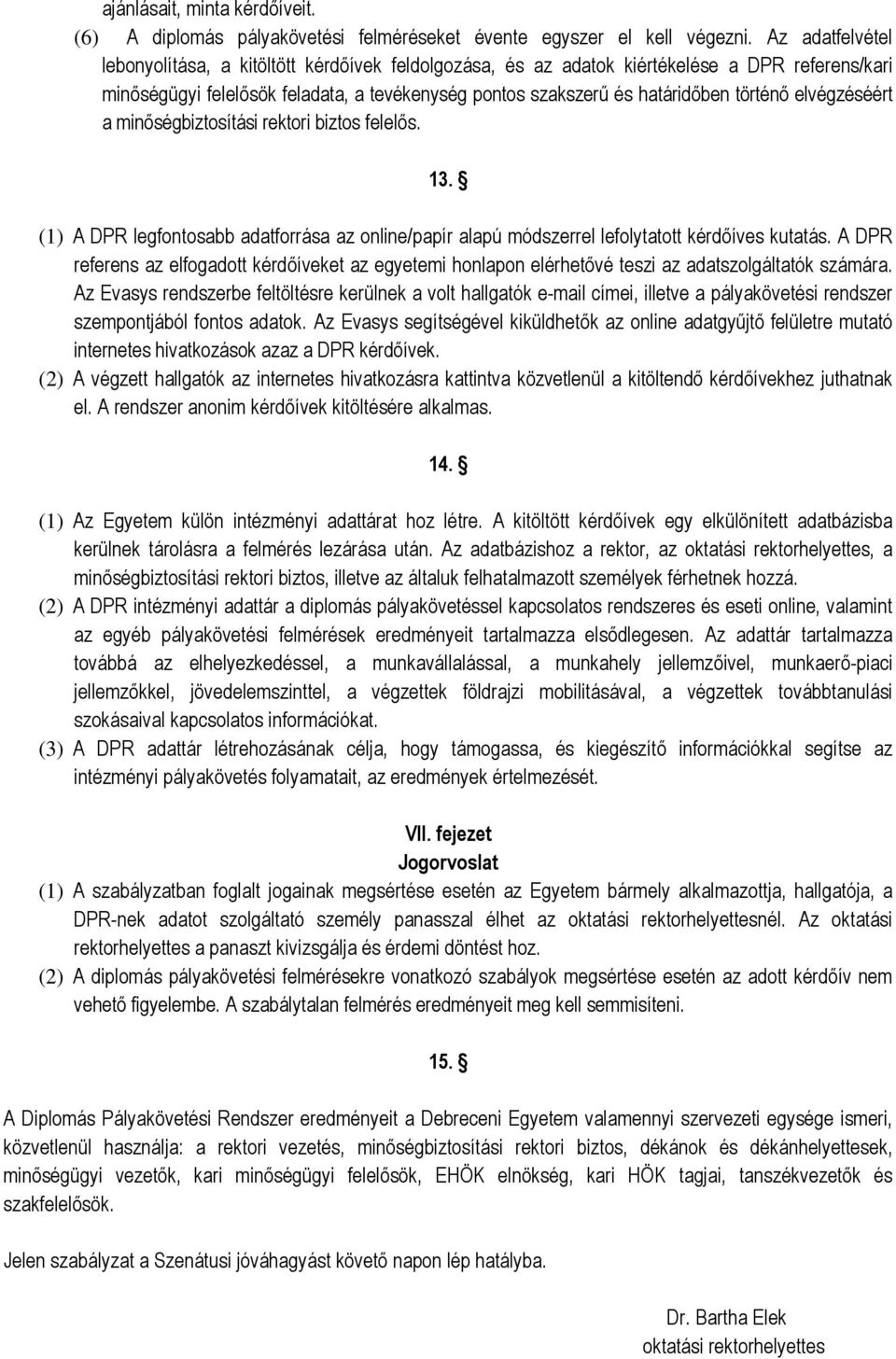 elvégzéséért a minőségbiztosítási rektori biztos felelős. 13. (1) A DPR legfontosabb adatforrása az online/papír alapú módszerrel lefolytatott kérdőíves kutatás.