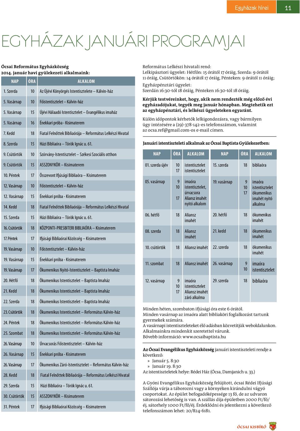 Kedd 18 Fiatal Felnőttek Bibliaórája Református Lelkészi Hivatal 8. Szerda 15 Házi Bibliaóra Török Ignác u. 61.