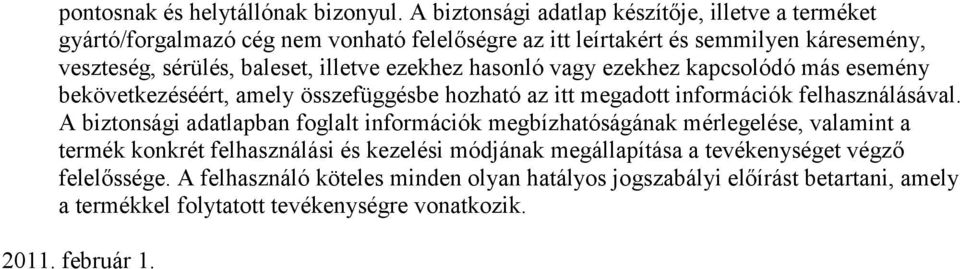 illetve ezekhez hasonló vagy ezekhez kapcsolódó más esemény bekövetkezéséért, amely összefüggésbe hozható az itt megadott információk felhasználásával.