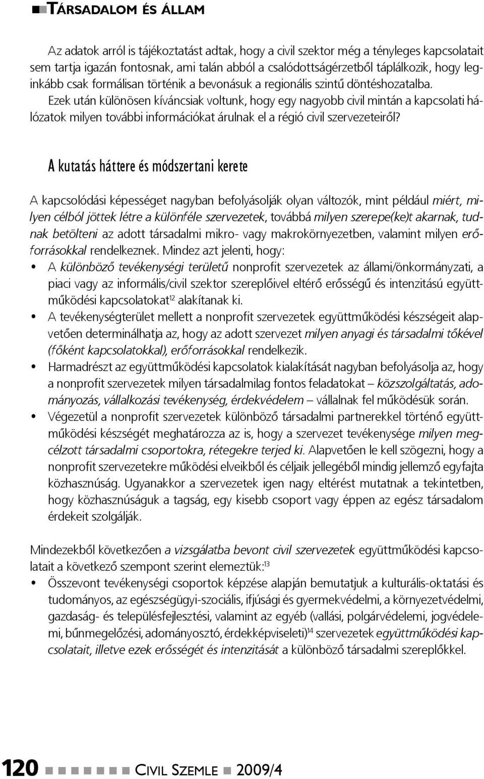 Ezek után különösen kíváncsiak voltunk, hogy egy nagyobb civil mintán a kapcsolati hálózatok milyen további információkat árulnak el a régió civil szervezeteiről?