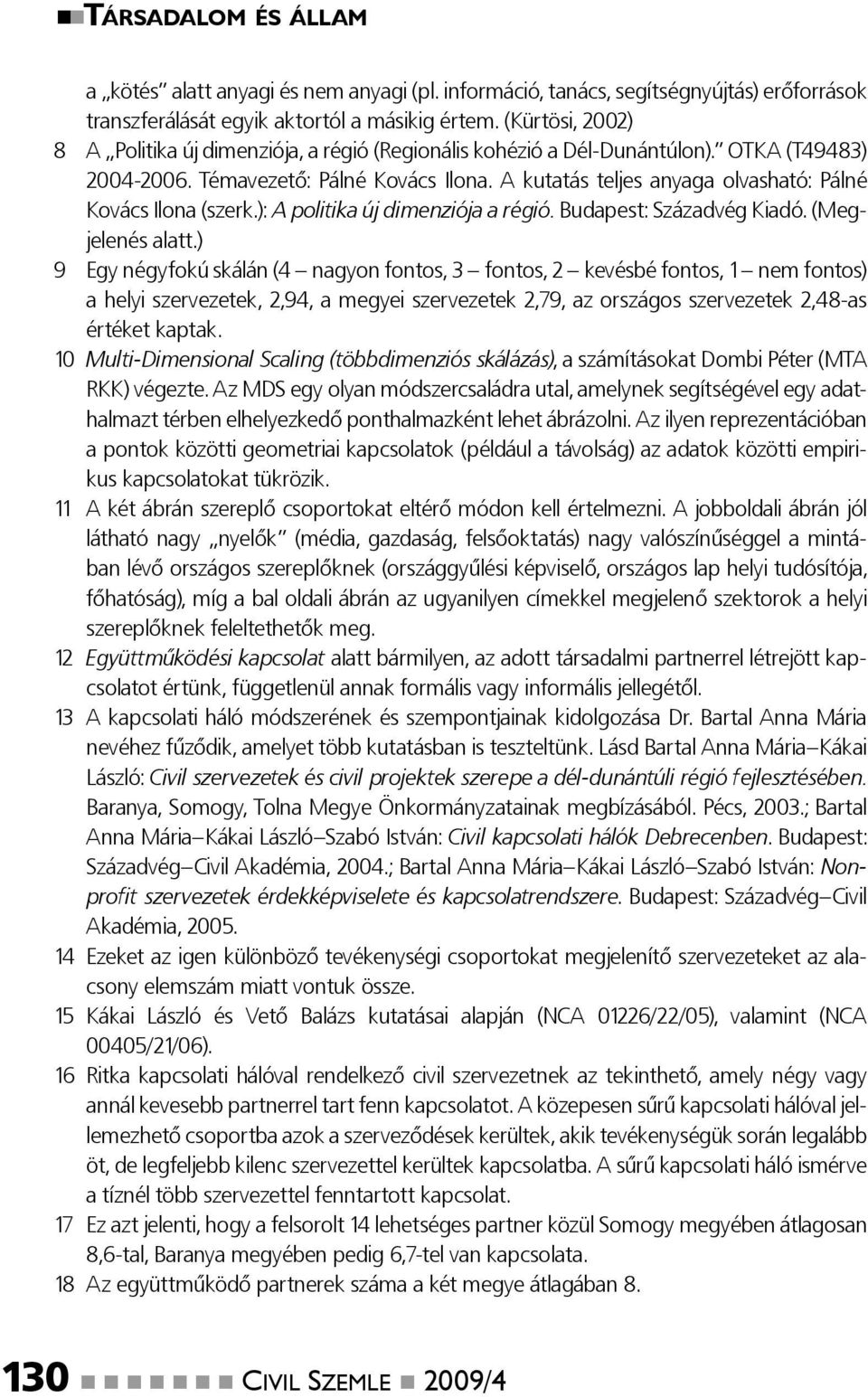 A kutatás teljes anyaga olvasható: Pálné Kovács Ilona (szerk.): A politika új dimenziója a régió. Budapest: Századvég Kiadó. (Megjelenés alatt.