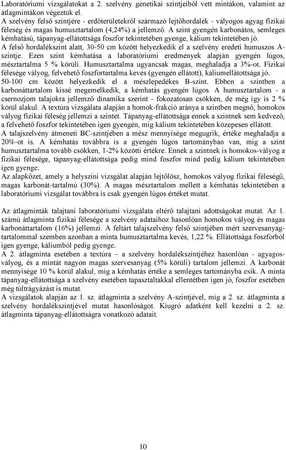 A szint gyengén karbonátos, semleges kémhatású, tápanyag-ellátottsága foszfor tekintetében gyenge, kálium tekintetében jó.