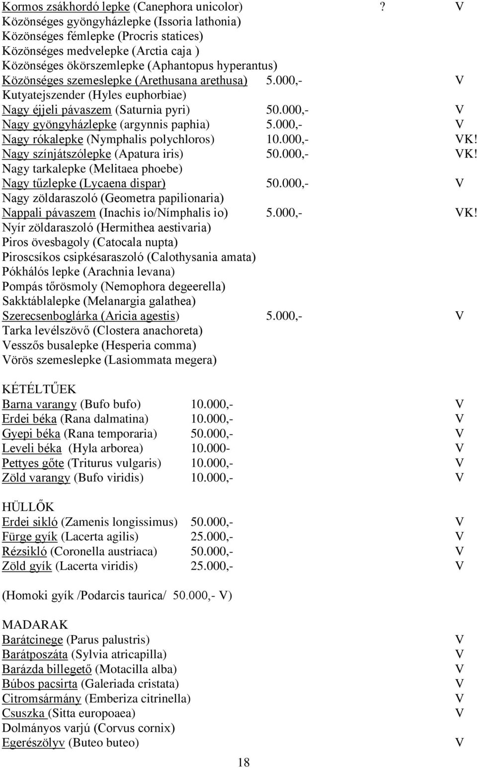 (Arethusana arethusa) 5.000,- Kutyatejszender (Hyles euphorbiae) Nagy éjjeli pávaszem (Saturnia pyri) 50.000,- Nagy gyöngyházlepke (argynnis paphia) 5.000,- Nagy rókalepke (Nymphalis polychloros) 10.