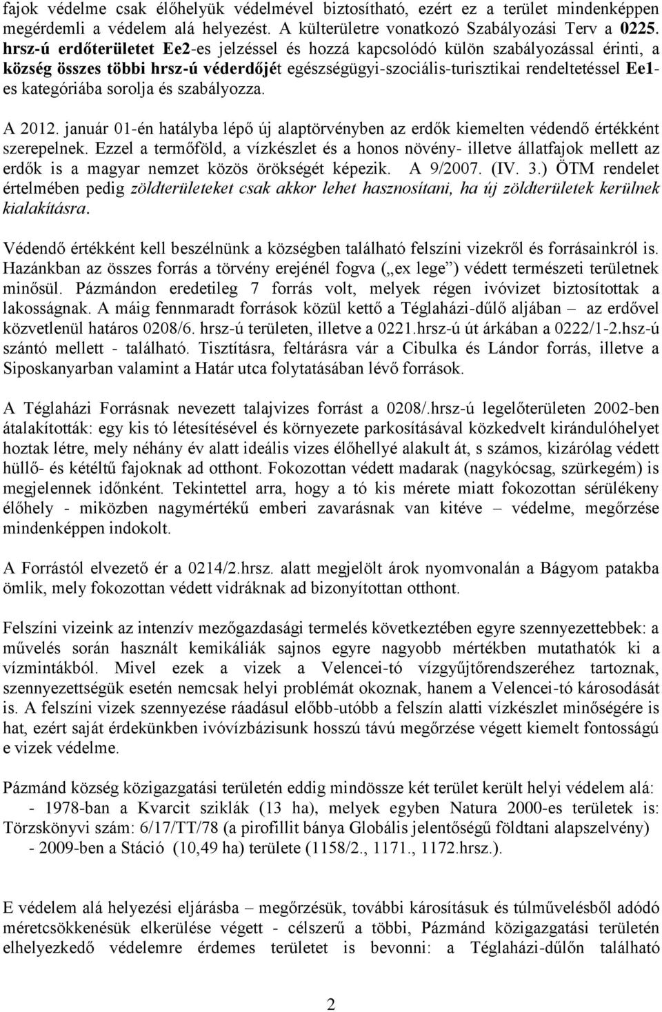 sorolja és szabályozza. A 2012. január 01-én hatályba lépő új alaptörvényben az erdők kiemelten védendő értékként szerepelnek.