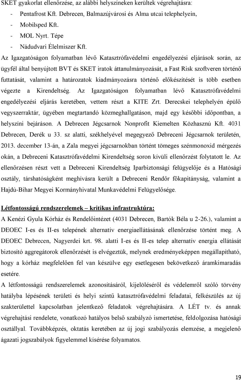 Az Igazgatóságon folyamatban lévő Katasztrófavédelmi engedélyezési eljárások során, az ügyfél által benyújtott BVT és SKET iratok áttanulmányozását, a Fast Risk szoftveren történő futtatását,