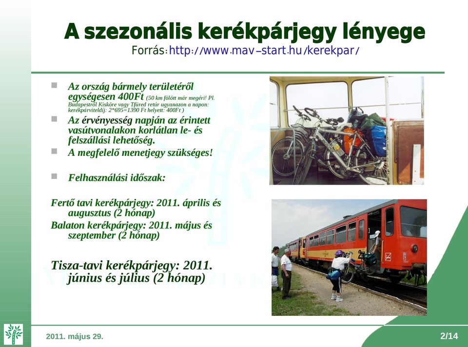 Budapestről Kisköre vagy Tfüred retúr ugyanazon a napon: kerékpárviteldíj: 2*695=1390 Ft helyett: 400Ft ) Az érvényesség napján az érintett