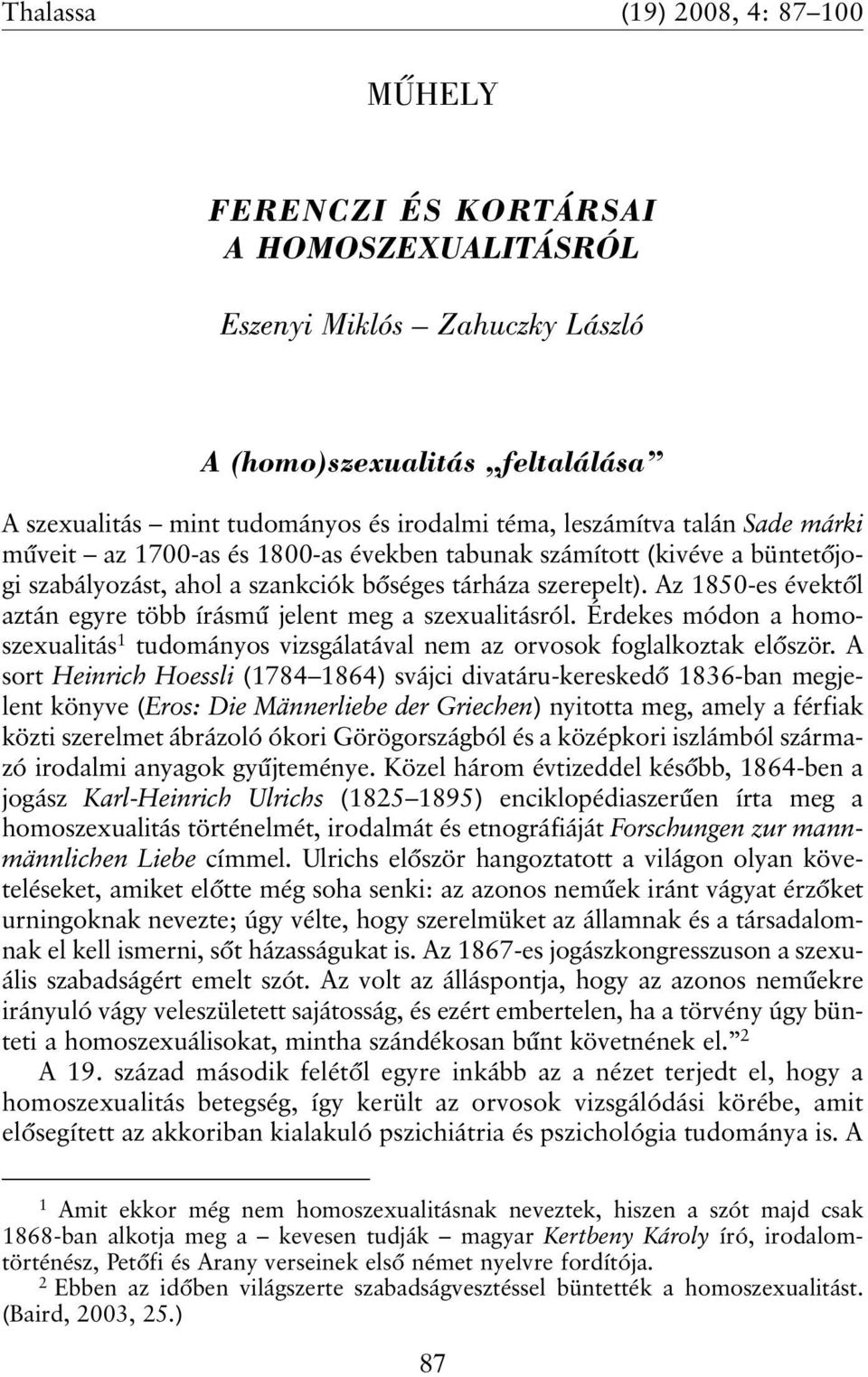 Az 1850-es évektõl aztán egyre több írásmû jelent meg a szexualitásról. Érdekes módon a homoszexualitás 1 tudományos vizsgálatával nem az orvosok foglalkoztak elõször.