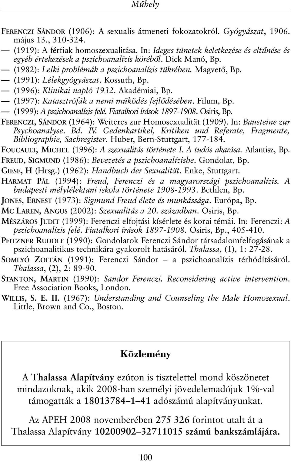 Kossuth, Bp. (1996): Klinikai napló 1932. Akadémiai, Bp. (1997): Katasztrófák a nemi mûködés fejlõdésében. Filum, Bp. (1999): A pszichoanalízis felé. Fiatalkori írások 1897-1908. Osiris, Bp.