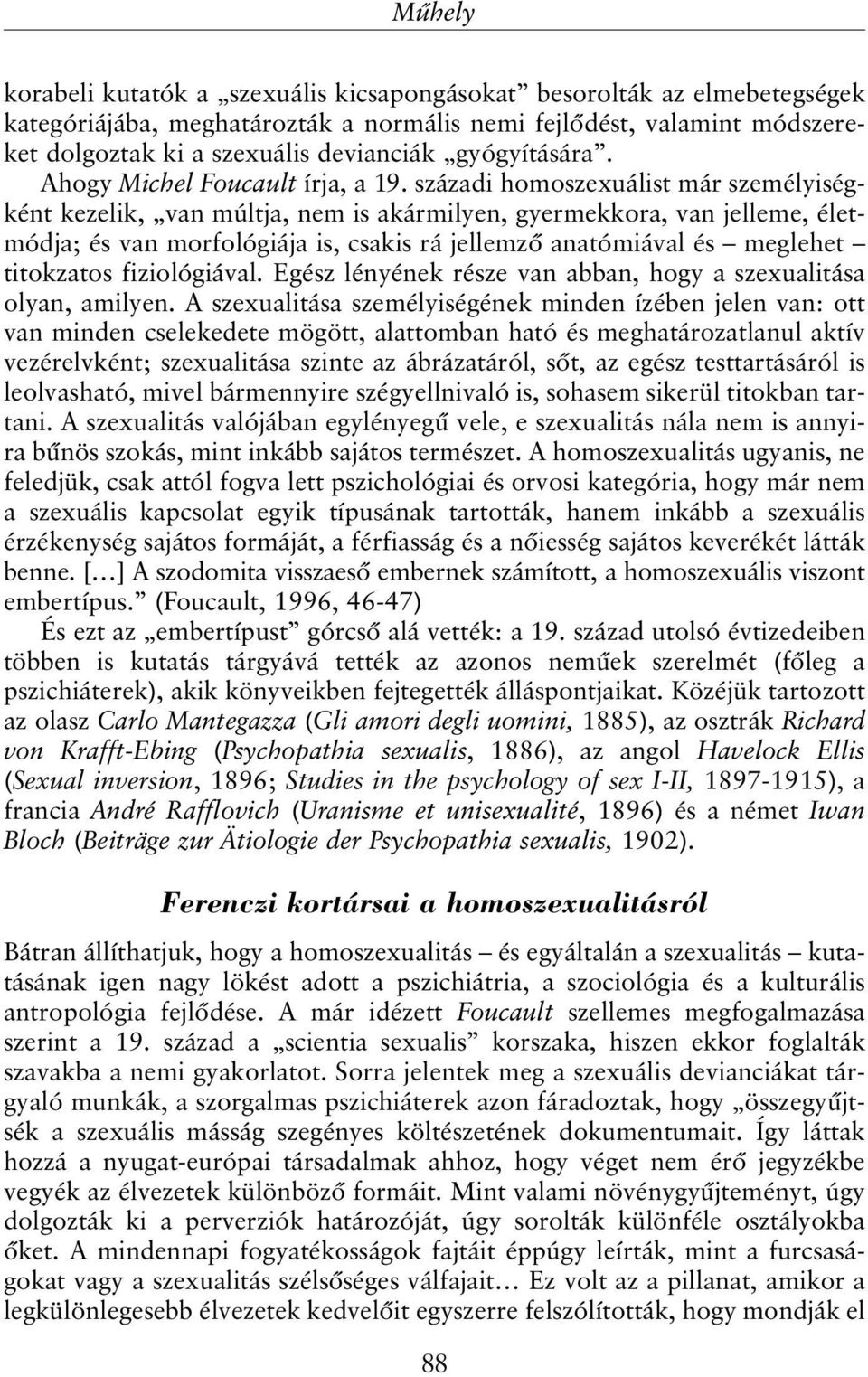 századi homoszexuálist már személyiségként kezelik, van múltja, nem is akármilyen, gyermekkora, van jelleme, életmódja; és van morfológiája is, csakis rá jellemzõ anatómiával és meglehet titokzatos