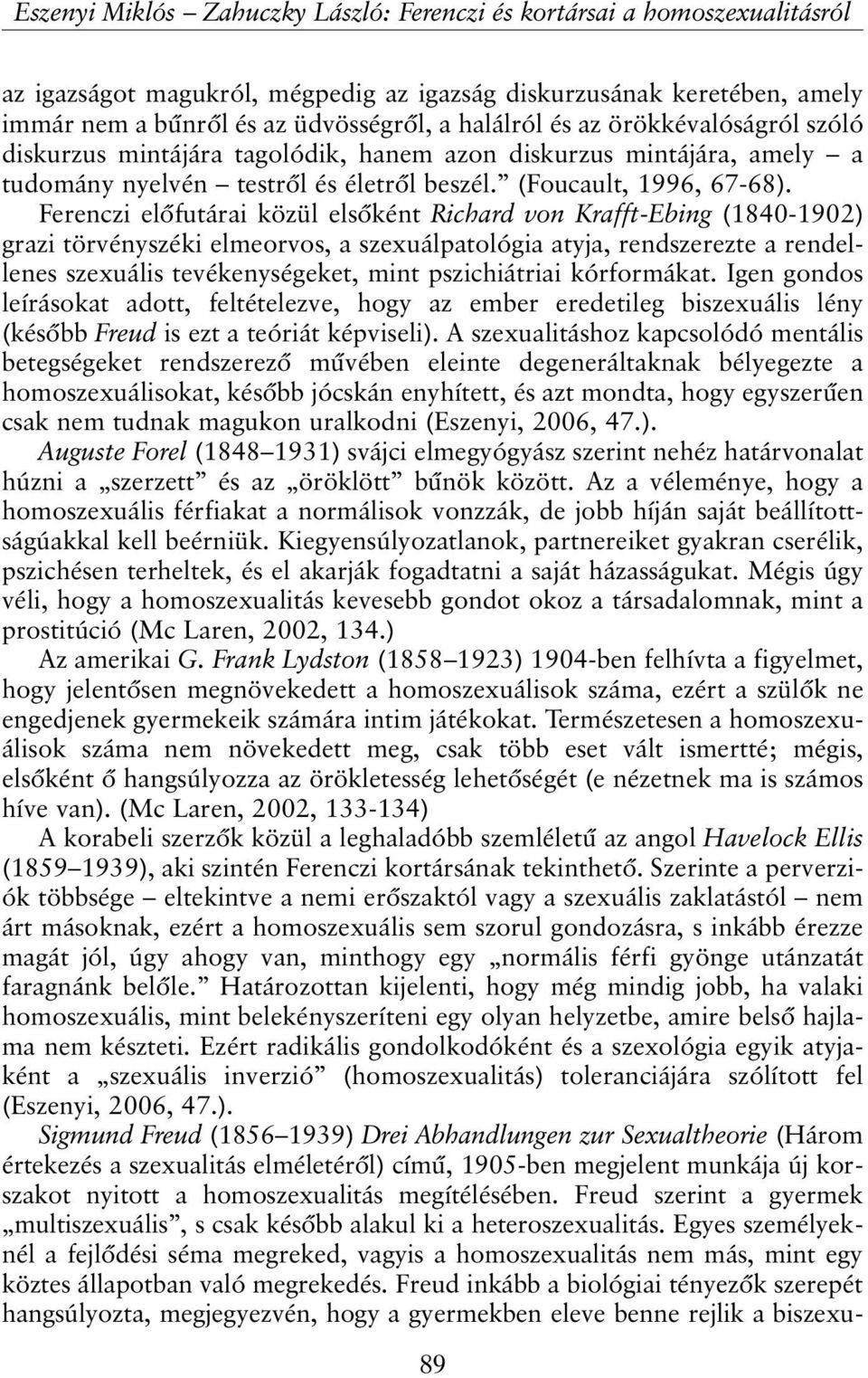 Ferenczi elõfutárai közül elsõként Richard von Krafft-Ebing (1840-1902) grazi törvényszéki elmeorvos, a szexuálpatológia atyja, rendszerezte a rendellenes szexuális tevékenységeket, mint