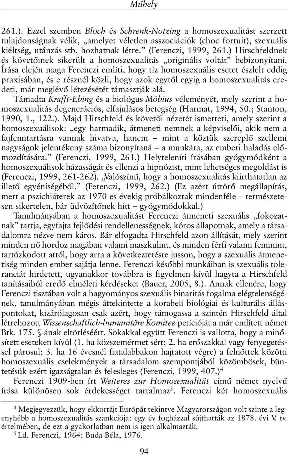 Írása elején maga Ferenczi említi, hogy tíz homoszexuális esetet észlelt eddig praxisában, és e résznél közli, hogy azok egytõl egyig a homoszexualitás eredeti, már meglévõ létezésétét támasztják alá.