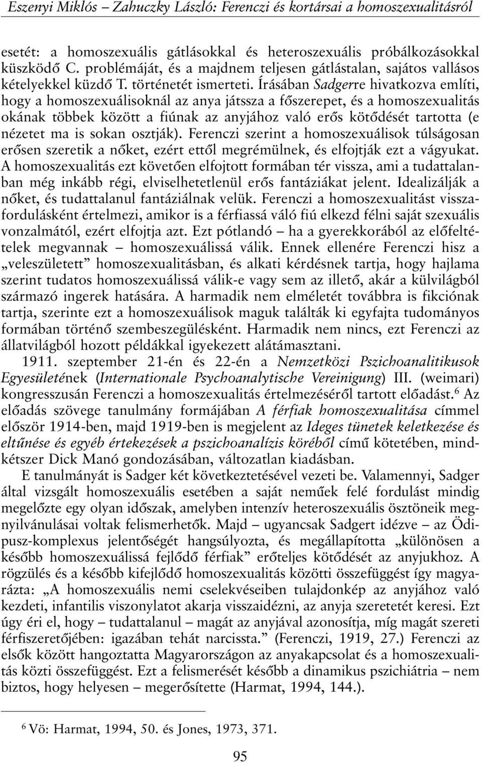 Írásában Sadgerre hivatkozva említi, hogy a homoszexuálisoknál az anya játssza a fõszerepet, és a homoszexualitás okának többek között a fiúnak az anyjához való erõs kötõdését tartotta (e nézetet ma