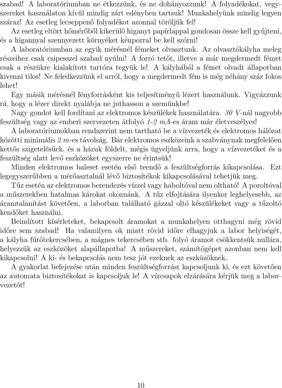 Az esetleg eltört hőmérőből kikerülő higanyt papírlappal gondosan össze kell gyűjteni, és a higannyal szennyezett környéket kénporral be kell szórni!