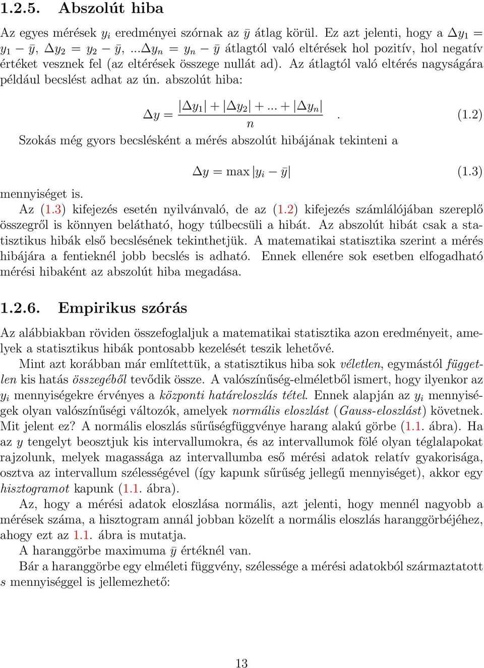 abszolút hiba: y = y 1 + y 2 +...+ y n. (1.2) n Szokás még gyors becslésként a mérés abszolút hibájának tekinteni a y = max y i ȳ (1.3) mennyiséget is. Az (1.3) kifejezés esetén nyilvánvaló, de az (1.