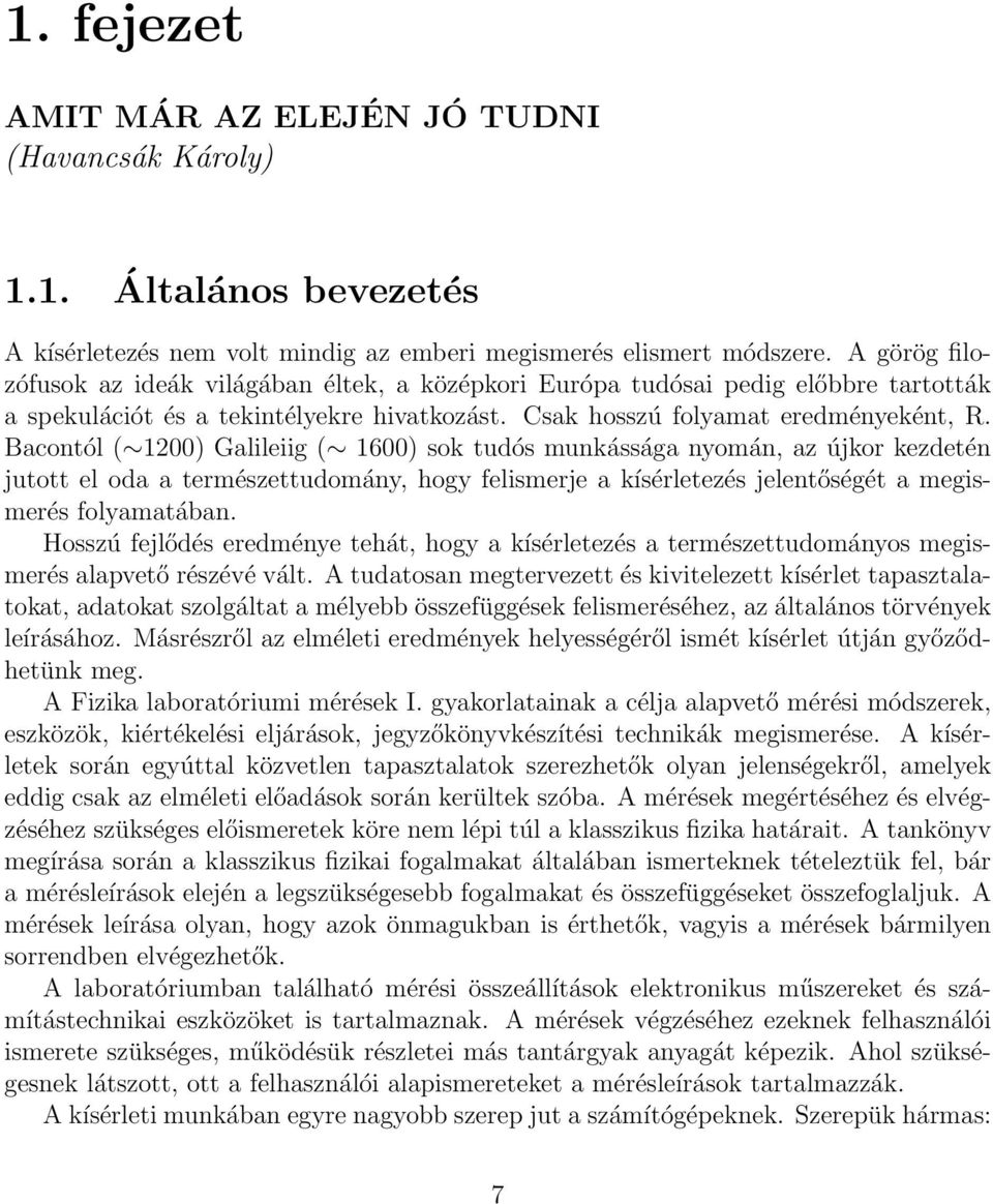 Bacontól ( 1200) Galileiig ( 1600) sok tudós munkássága nyomán, az újkor kezdetén jutott el oda a természettudomány, hogy felismerje a kísérletezés jelentőségét a megismerés folyamatában.