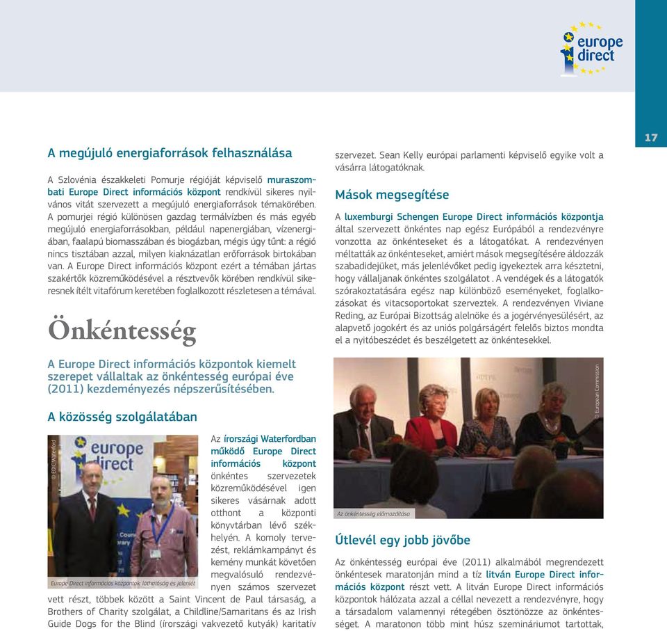 A pomurjei régió különösen gazdag termálvízben és más egyéb megújuló energiaforrásokban, például napenergiában, vízenergiában, faalapú biomasszában és biogázban, mégis úgy tűnt: a régió nincs